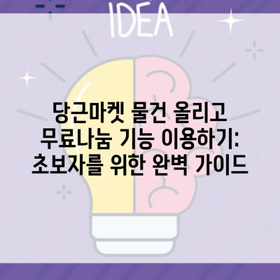 당근마켓 물건 올리고 무료나눔 기능 이용하기: 초보자를 위한 완벽 가이드