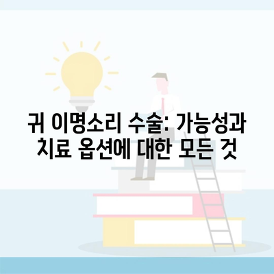 귀 이명소리 수술: 가능성과 치료 옵션에 대한 모든 것