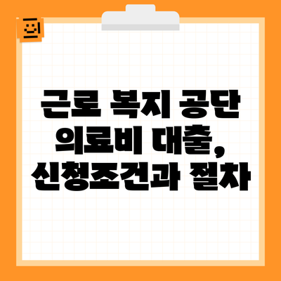 근로 복지 공단 의료비 대출, 신청조건과 절차