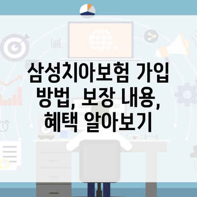 삼성치아보험 가입 방법, 보장 내용, 혜택 알아보기