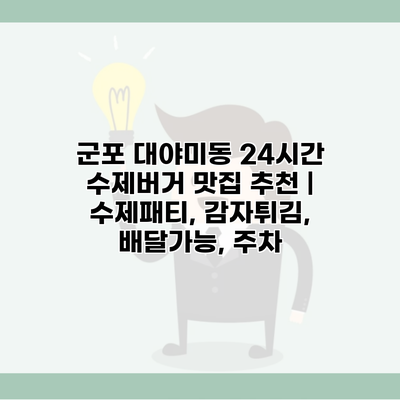 군포 대야미동 24시간 수제버거 맛집 추천 | 수제패티, 감자튀김, 배달가능, 주차