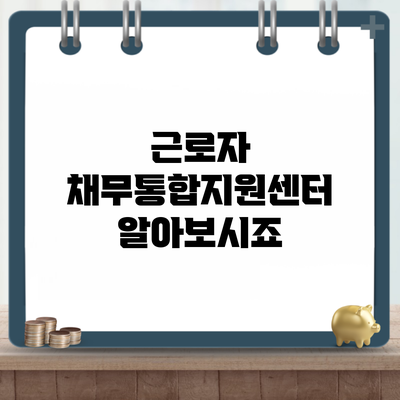 근로자 채무통합지원센터 알아보시죠