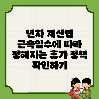 년차 계산법 근속일수에 따라 정해지는 휴가 정책 확인하기