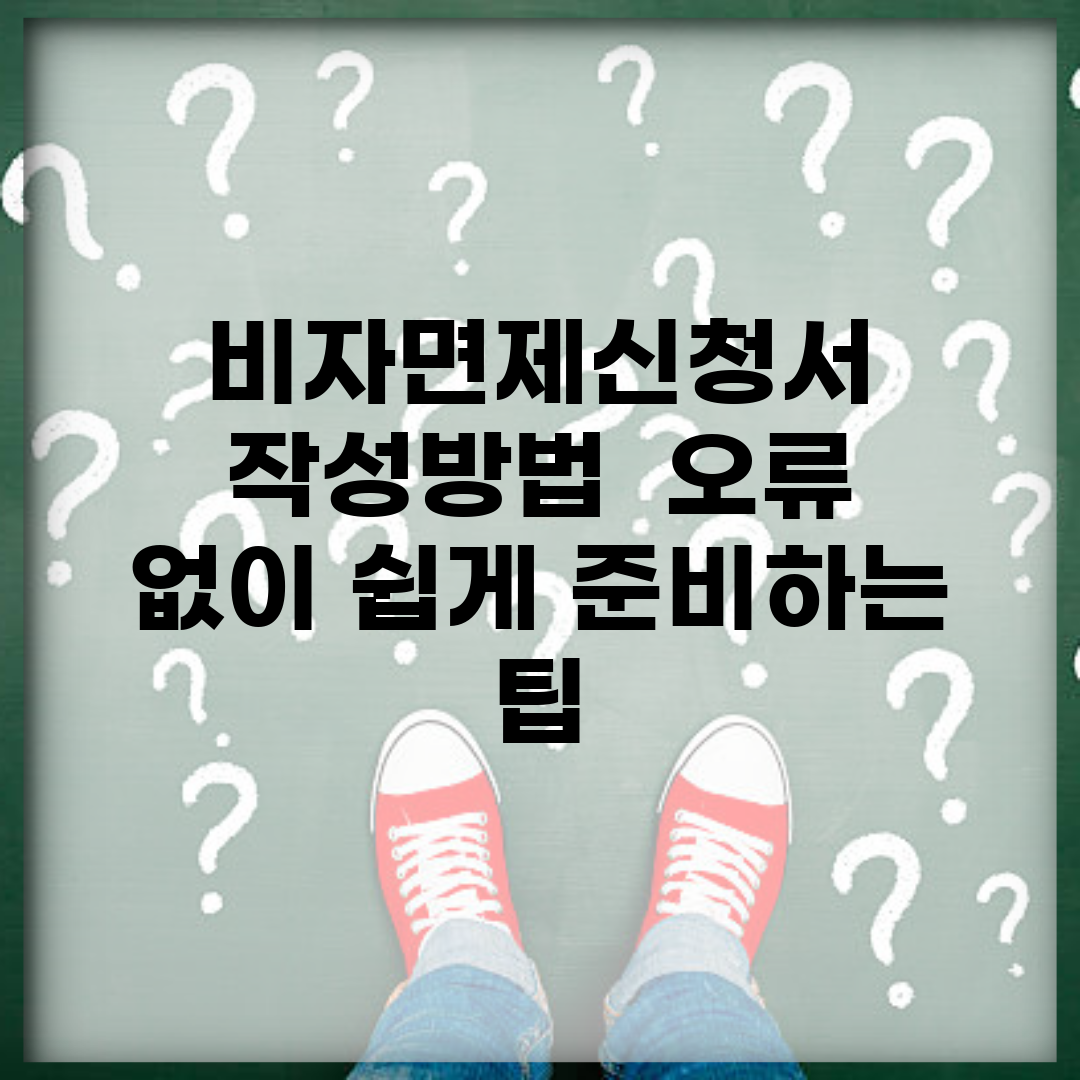 비자면제신청서 작성방법 | 오류 없이 쉽게 준비하는 팁