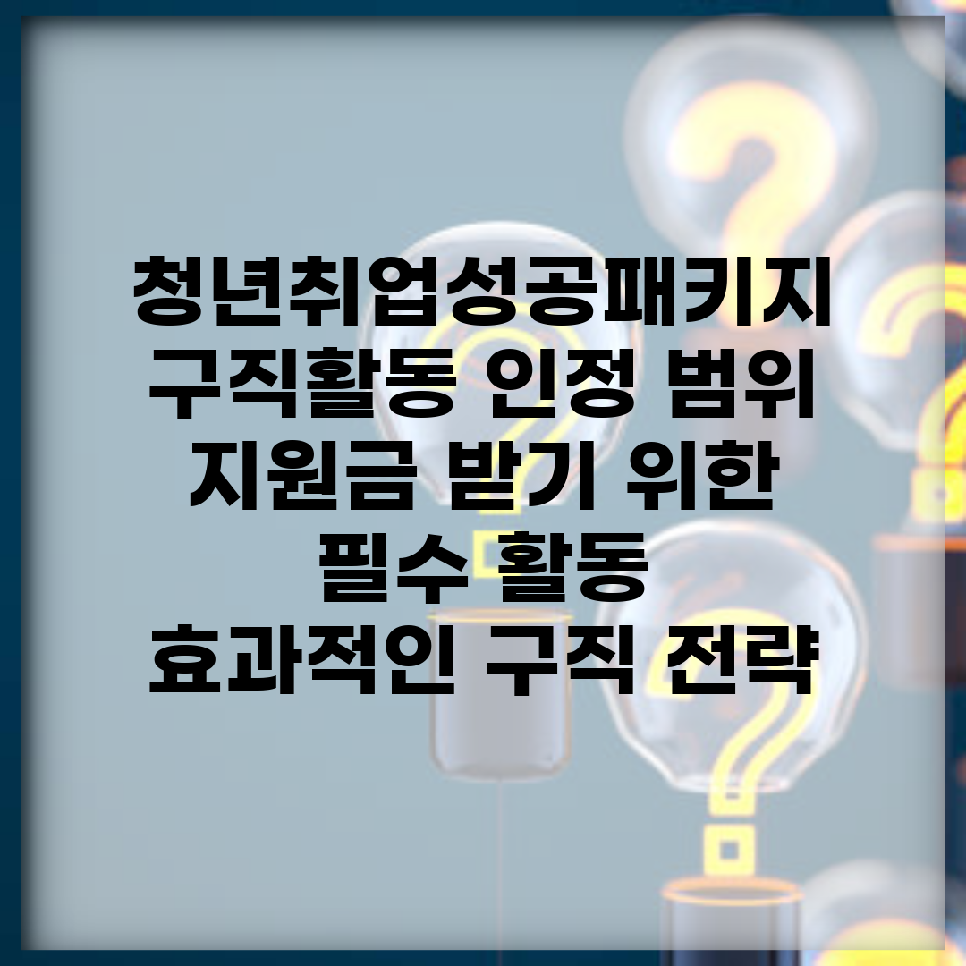 청년취업성공패키지 구직활동 인정 범위 | 지원금 받기 위한 필수 활동 | 효과적인 구직 전략