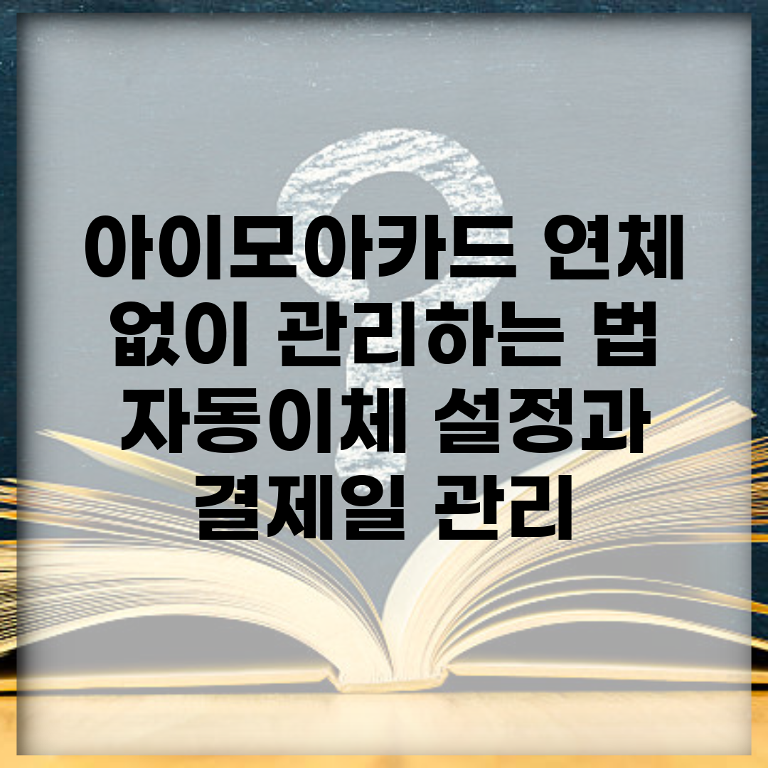 아이모아카드 연체 없이 관리하는 법 | 자동이체 설정과 결제일 관리