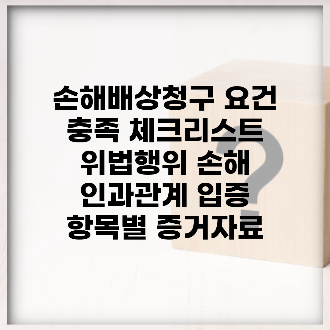 손해배상청구 요건 충족 체크리스트 | 위법행위 손해 인과관계 입증 | 항목별 증거자료