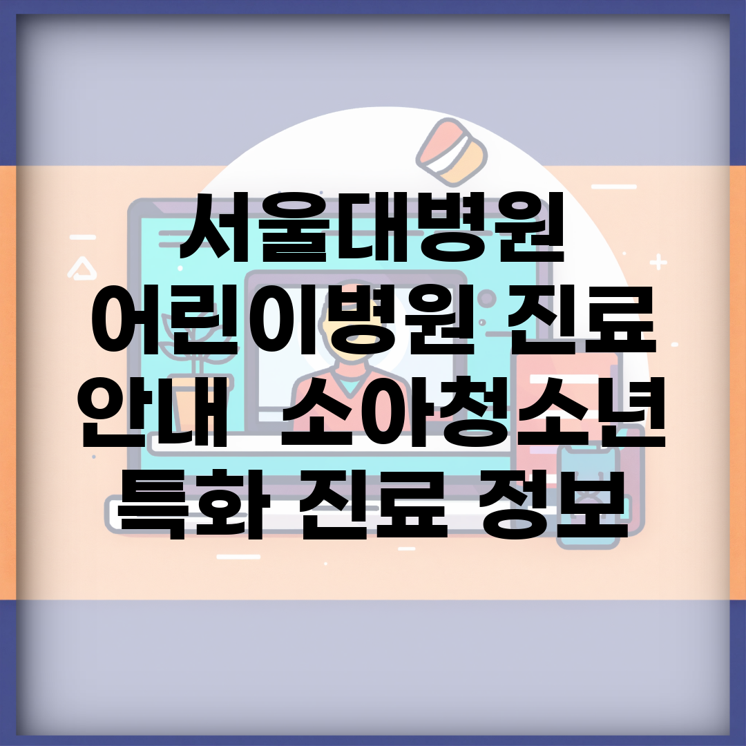 서울대병원 어린이병원 진료 안내 | 소아청소년 특화 진료 정보