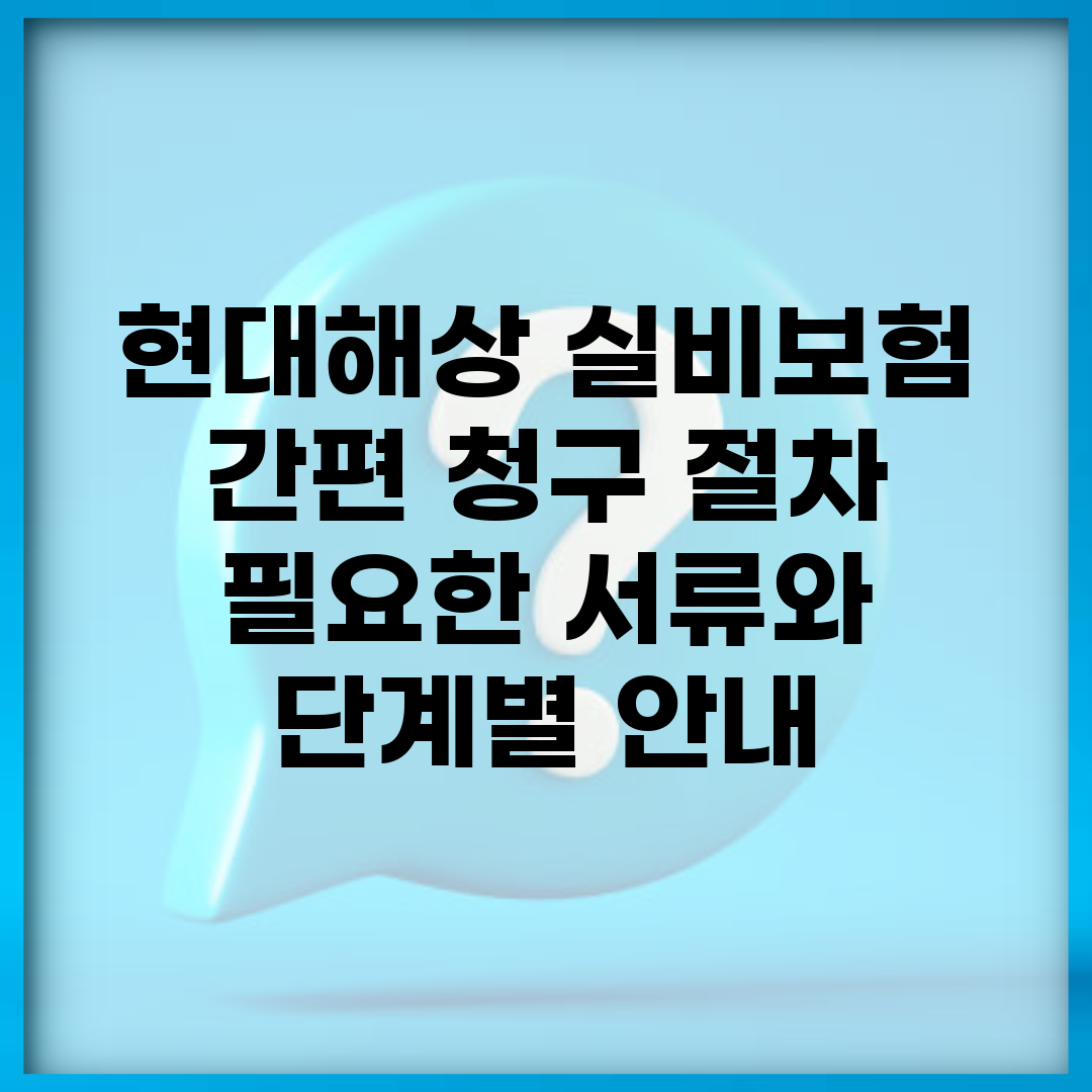 현대해상 실비보험 간편 청구 절차 | 필요한 서류와 단계별 안내