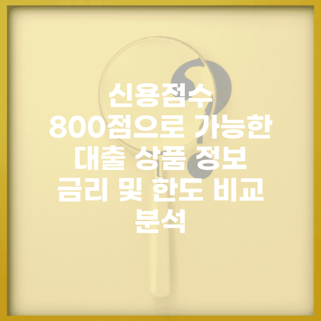 신용점수 800점으로 가능한 대출 상품 정보 | 금리 및 한도 비교 분석