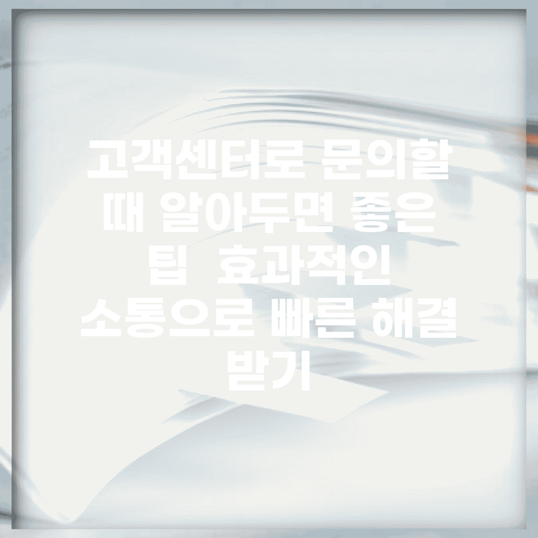 고객센터로 문의할 때 알아두면 좋은 팁 | 효과적인 소통으로 빠른 해결 받기