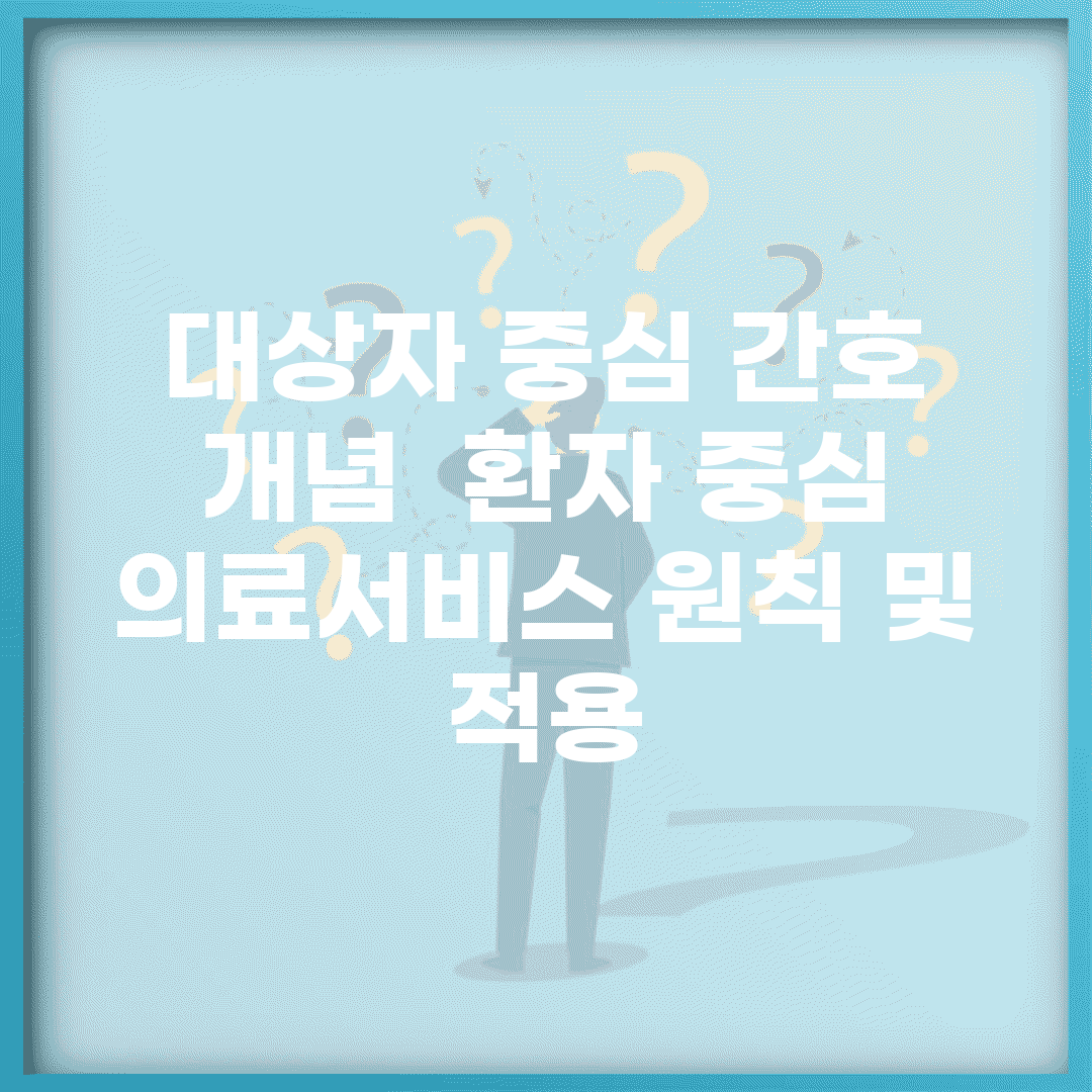 대상자 중심 간호 개념 | 환자 중심 의료서비스 원칙 및 적용