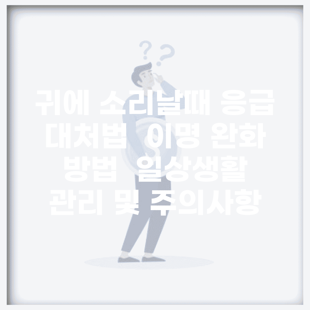 귀에 소리날때 응급 대처법 | 이명 완화 방법 | 일상생활 관리 및 주의사항