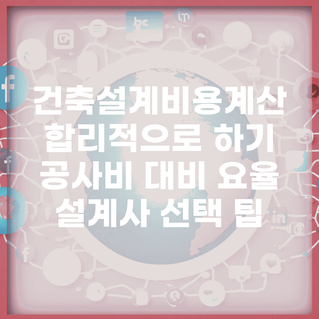 건축설계비용계산 합리적으로 하기 | 공사비 대비 요율 | 설계사 선택 팁