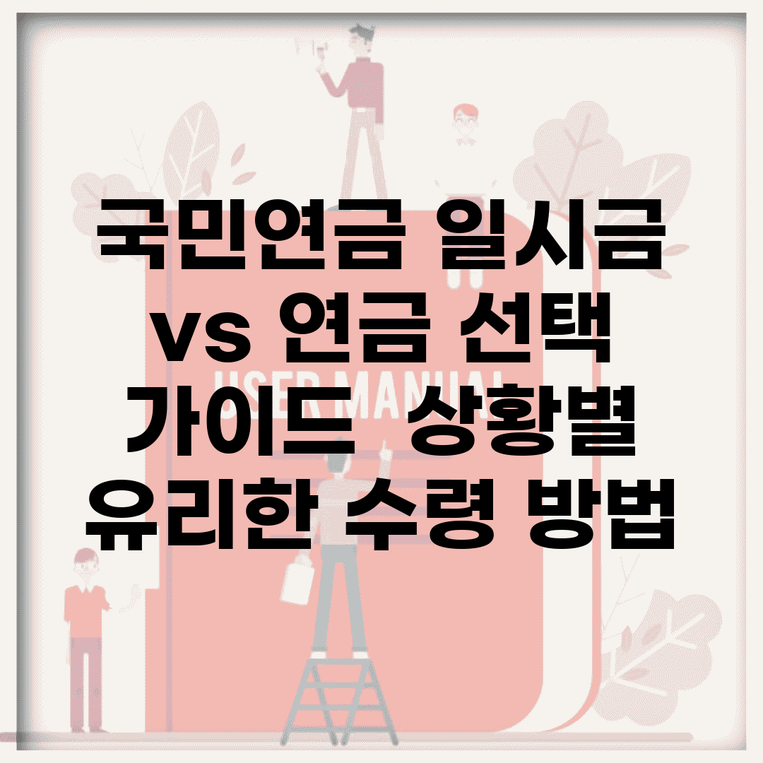 국민연금 일시금 vs 연금 선택 가이드 | 상황별 유리한 수령 방법