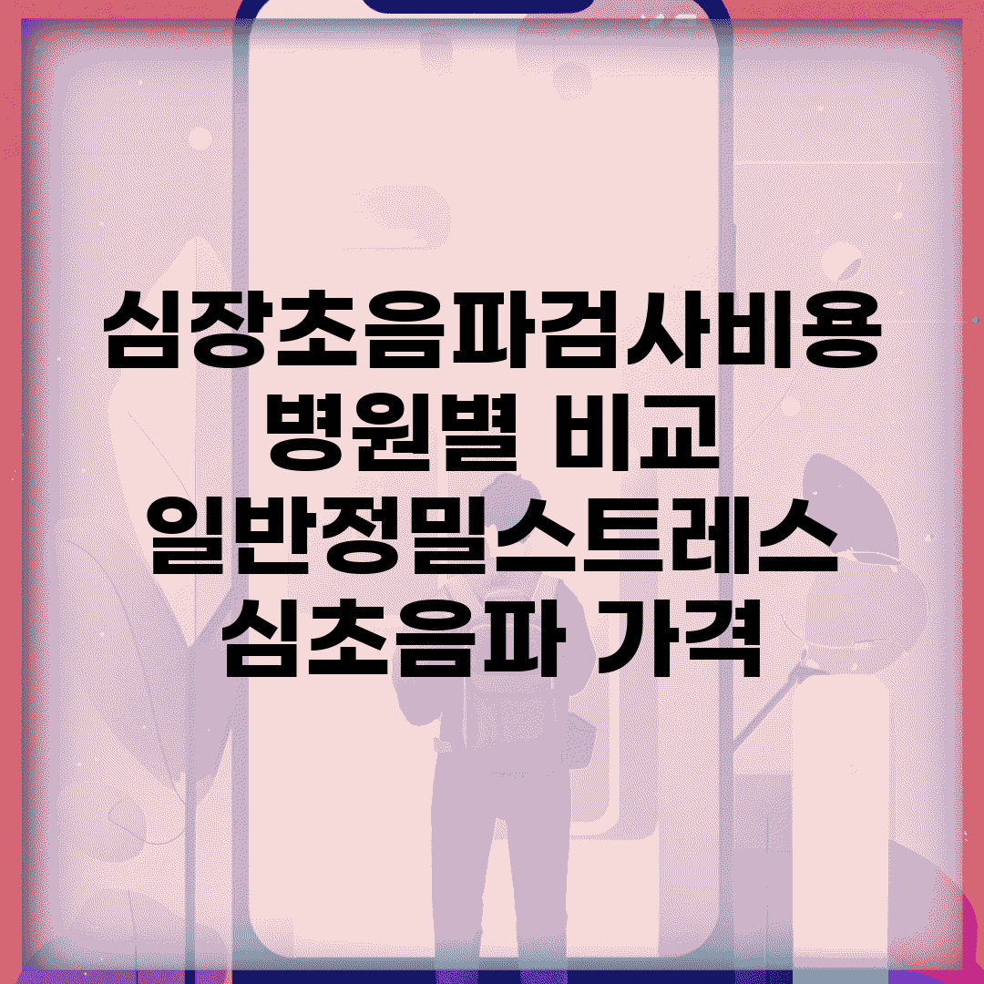 심장초음파검사비용 병원별 비교 | 일반/정밀/스트레스 심초음파 가격