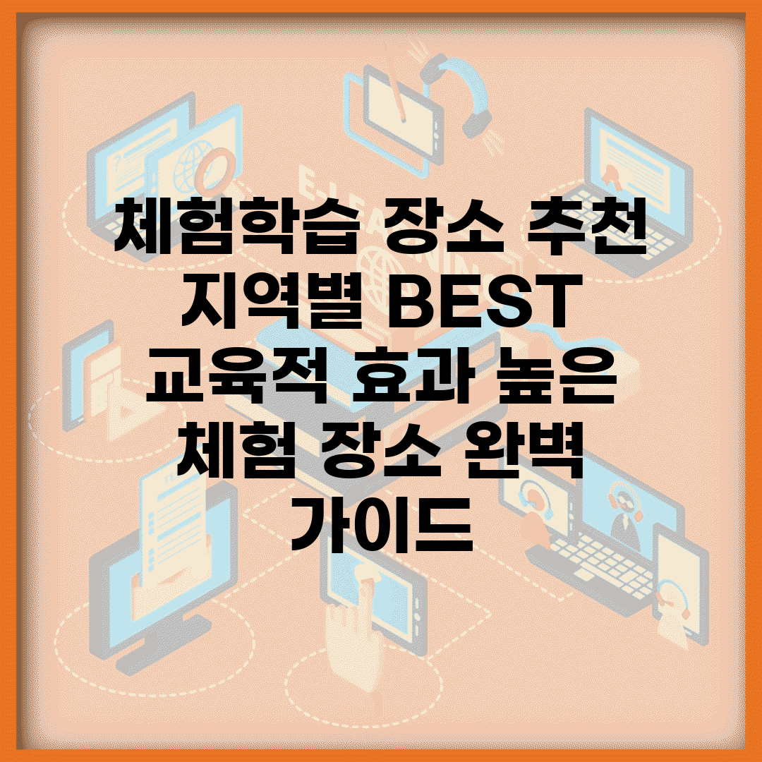 체험학습 장소 추천 지역별 BEST | 교육적 효과 높은 체험 장소 완벽 가이드
