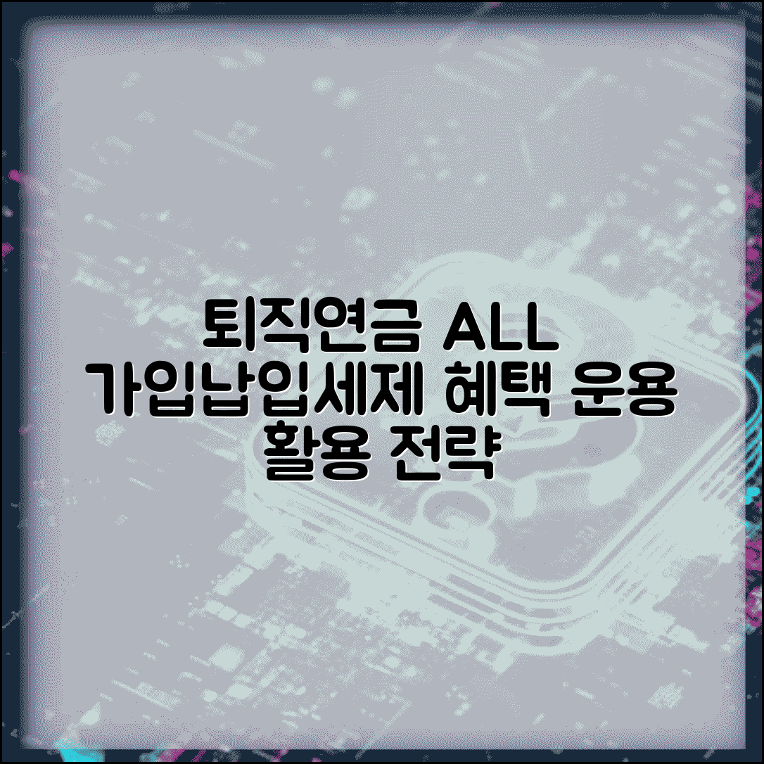 퇴직연금 가입한도 기준 | 납입한도 | 세제 혜택 한도 | 운용 한도 | 관리방법 | 활용 전략