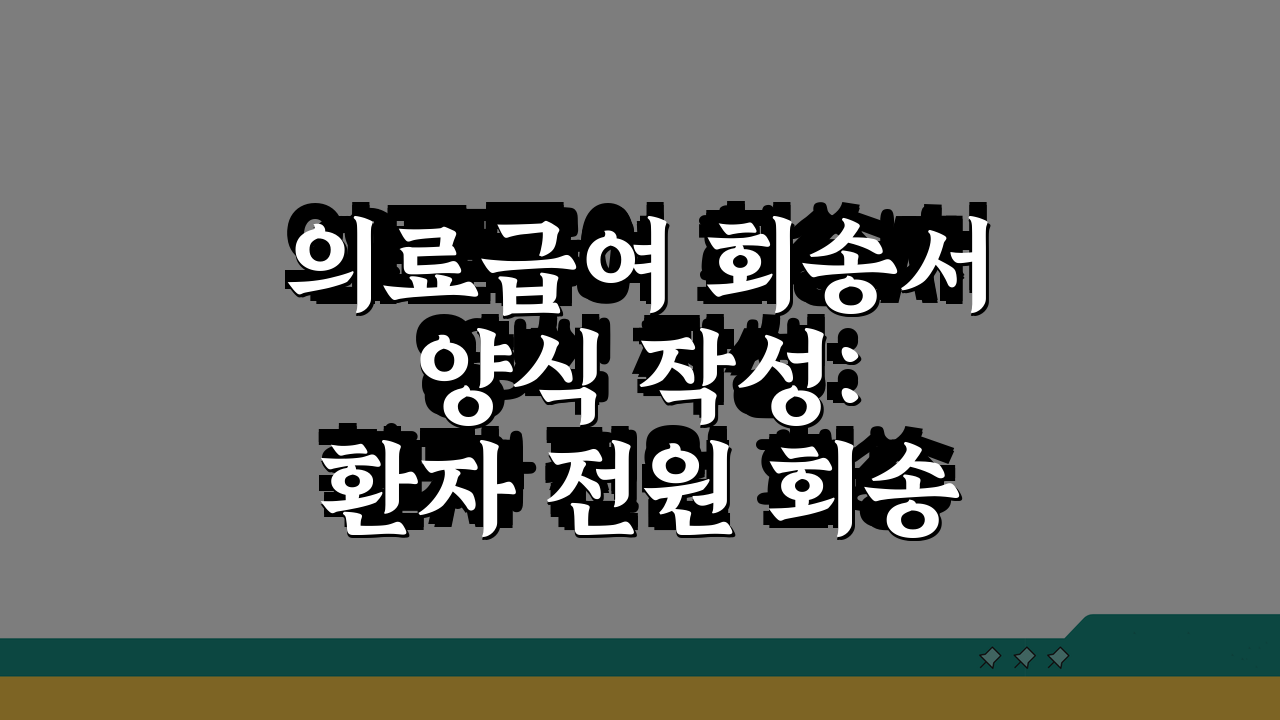 의료급여 회송서 양식 작성: 환자 전원 회송서 기재법 5단계