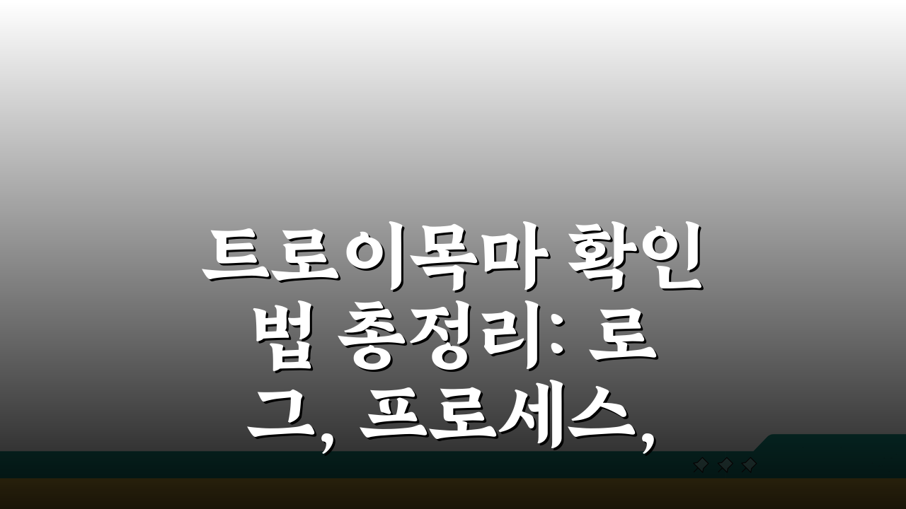 트로이목마 확인법 총정리: 로그, 프로세스, 네트워크 분석으로 완벽 파악