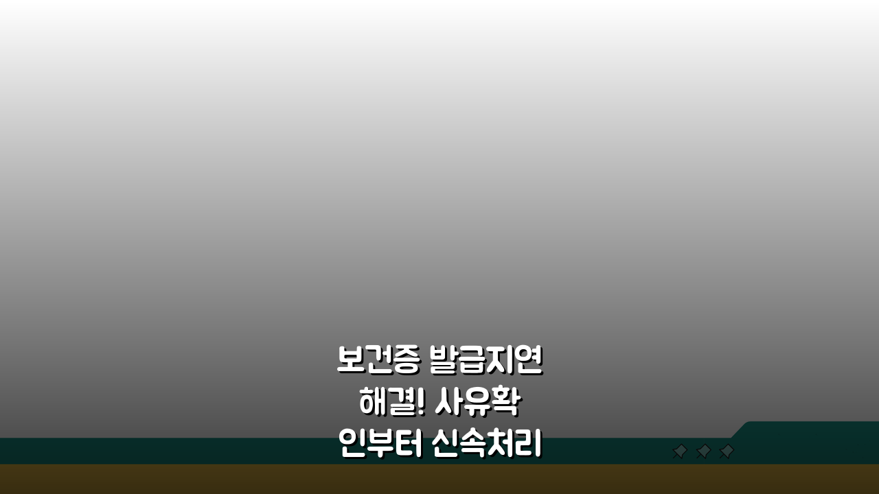 보건증 발급지연 해결! 사유확인부터 신속처리 요청까지 3단계