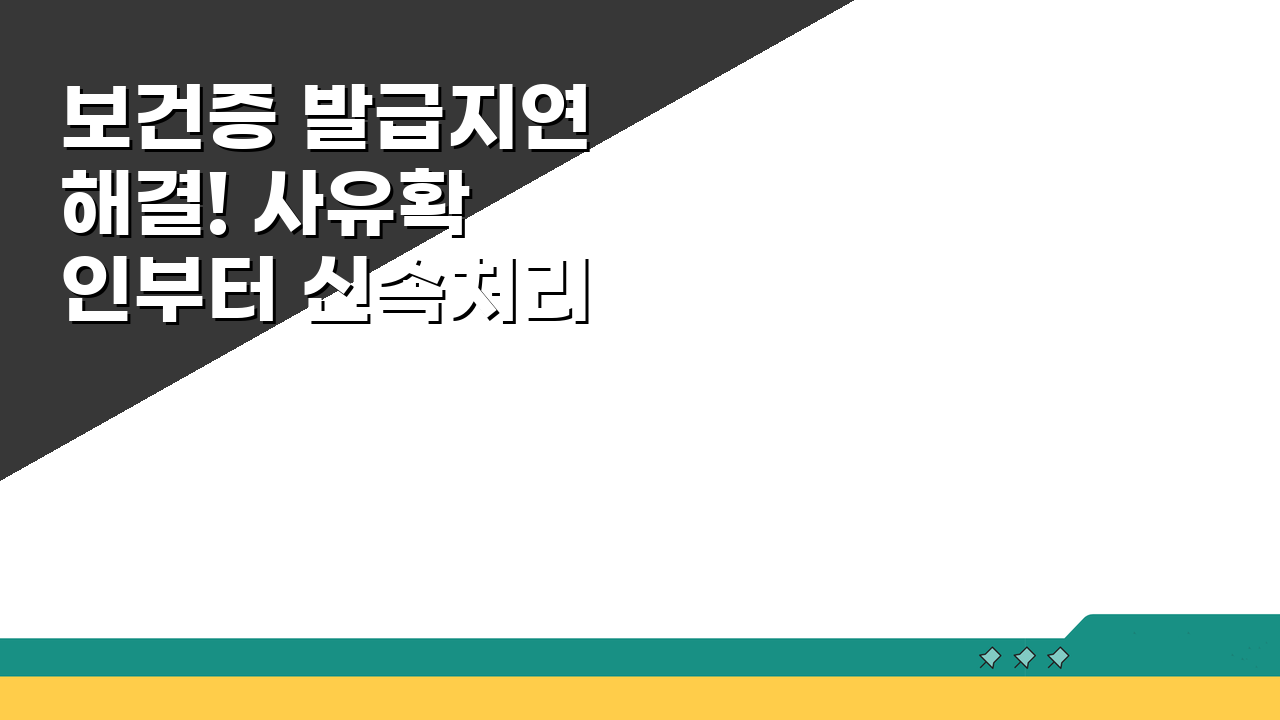 보건증 발급지연 해결! 사유확인부터 신속처리 요청까지 3단계