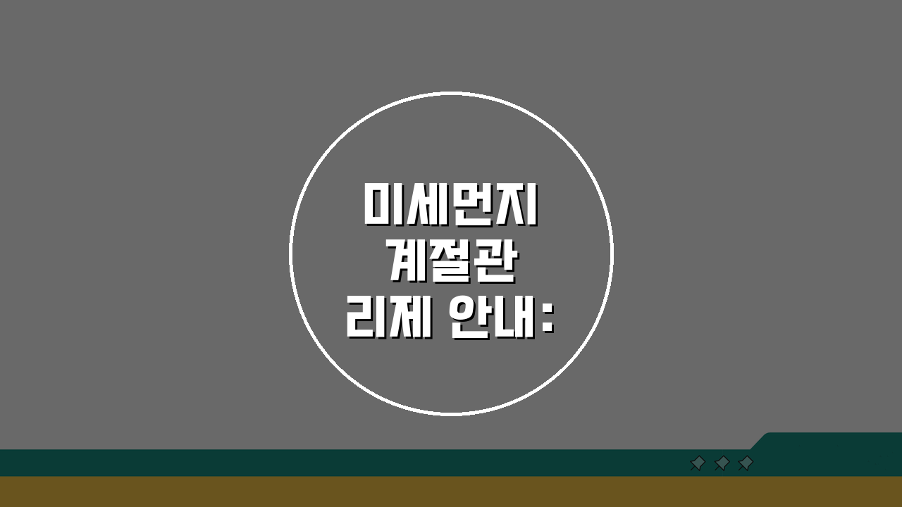 미세먼지 계절관리제 안내: 시행기간/대상지역 및 핵심 조치사항 완벽 정리